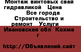 Монтаж винтовых свай гидравликой › Цена ­ 1 745 - Все города Строительство и ремонт » Услуги   . Ивановская обл.,Кохма г.